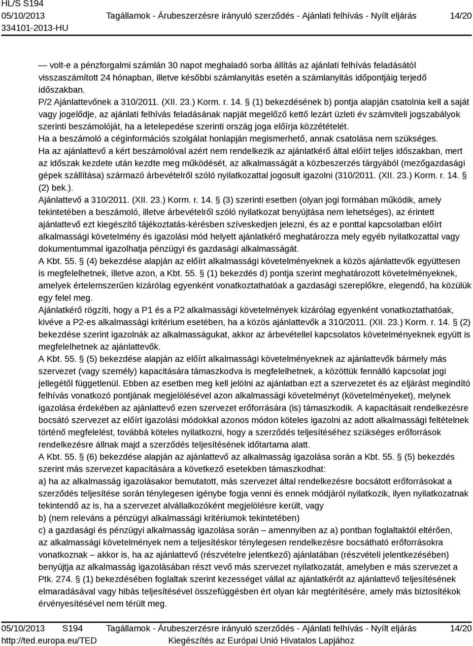 (1) bekezdésének b) pontja alapján csatolnia kell a saját vagy jogelődje, az ajánlati felhívás feladásának napját megelőző kettő lezárt üzleti év számviteli jogszabályok szerinti beszámolóját, ha a