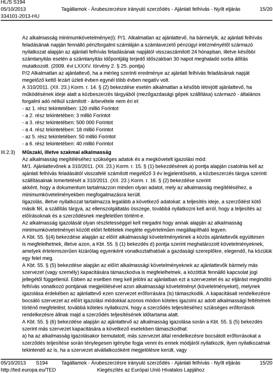 felhívás feladásának napjától visszaszámított 24 hónapban, illetve későbbi számlanyitás esetén a számlanyitás időpontjáig terjedő időszakban 30 napot meghaladó sorba állítás mutatkozott. (2009.