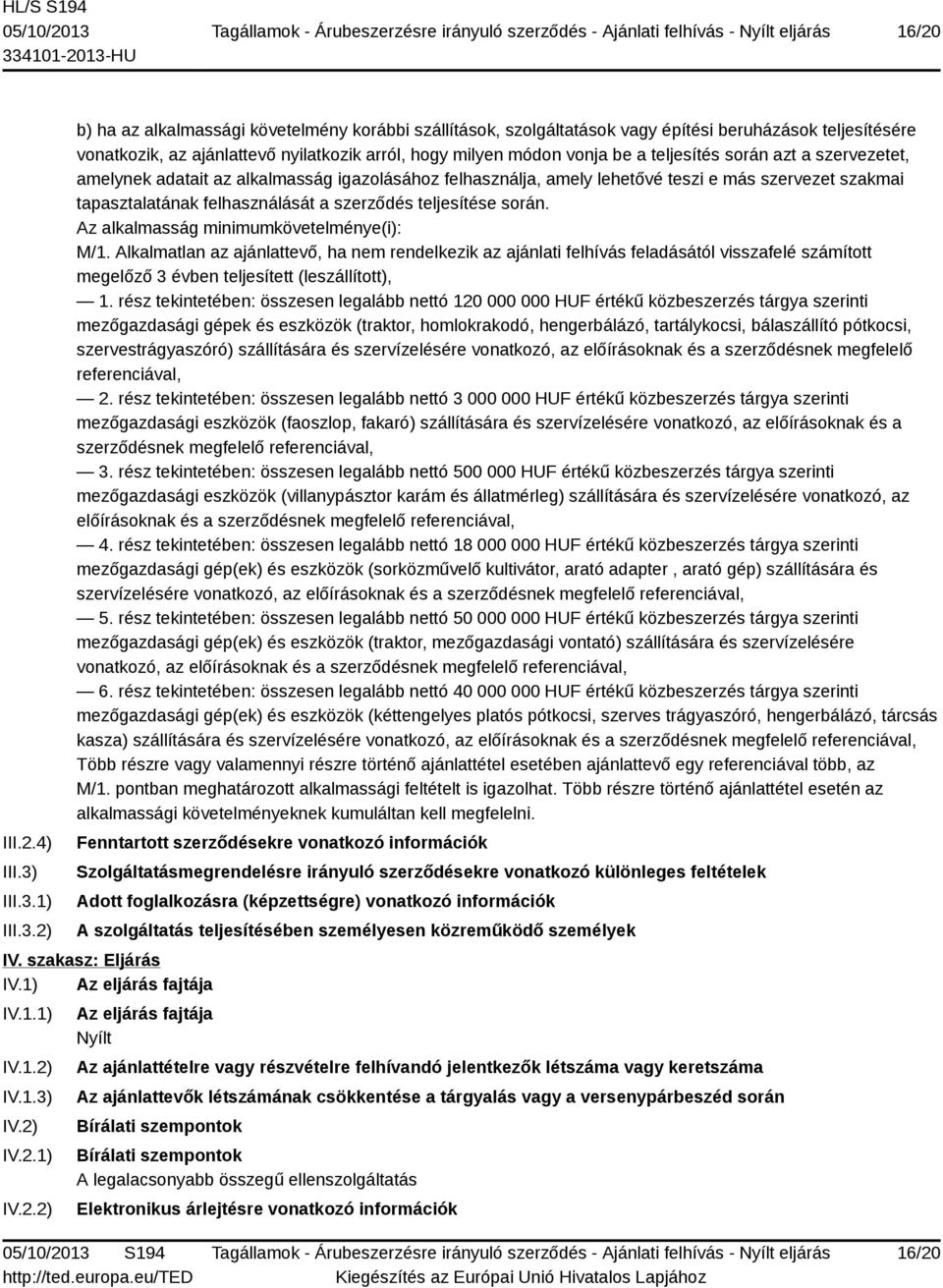 1) 2) b) ha az alkalmassági követelmény korábbi szállítások, szolgáltatások vagy építési beruházások teljesítésére vonatkozik, az ajánlattevő nyilatkozik arról, hogy milyen módon vonja be a