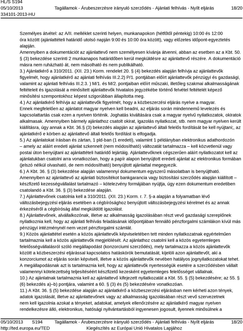 Amennyiben a dokumentációt az ajánlattevő nem személyesen kívánja átvenni, abban az esetben az a Kbt. 50. (3) bekezdése szerinti 2 munkanapos határidőben kerül megküldésre az ajánlattevő részére.