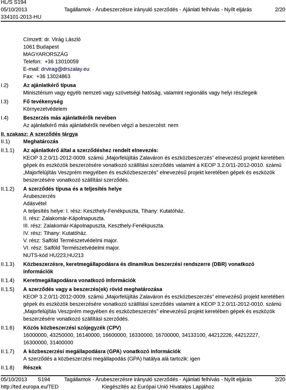 ajánlatkérők nevében Az ajánlatkérő más ajánlatkérők nevében végzi a beszerzést: nem II. szakasz: A szerződés tárgya II.1) Meghatározás II.1.1) II.1.2) II.1.3) II.1.4) II.1.5) II.1.6) II.1.7) II.1.8) Az ajánlatkérő által a szerződéshez rendelt elnevezés: KEOP 3.