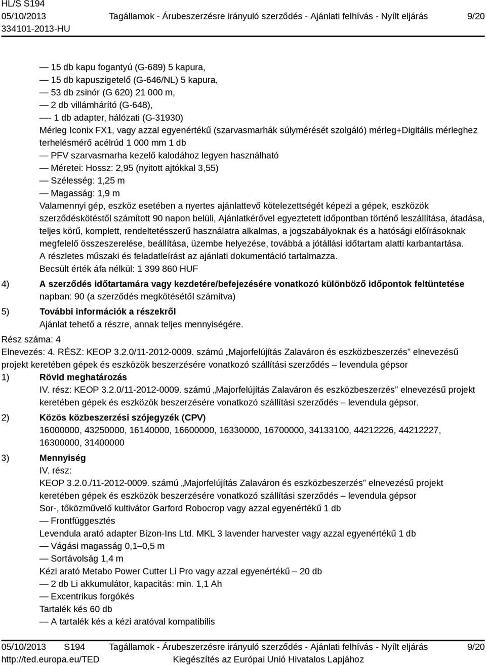 (nyitott ajtókkal 3,55) Szélesség: 1,25 m Magasság: 1,9 m Valamennyi gép, eszköz esetében a nyertes ajánlattevő kötelezettségét képezi a gépek, eszközök szerződéskötéstől számított 90 napon belüli,