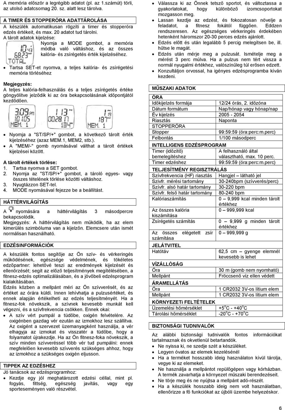 A tárolt adatok kijelzése: Nyomja a MODE gombot, a memória módba való váltáshoz, és az összes kalória- és zsírégetés érték kijelzéséhez.