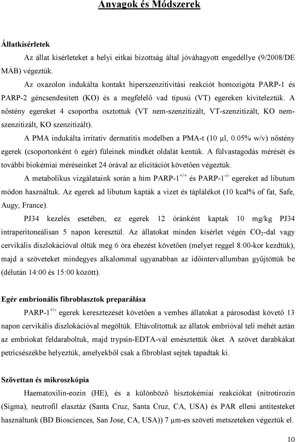 A nőstény egereket 4 csoportba osztottuk (VT nem-szenzitizált, VT-szenzitizált, KO nemszenzitizált, KO szenzitizált). A PMA indukálta irritatív dermatitis modelben a PMA-t (10 µl, 0.