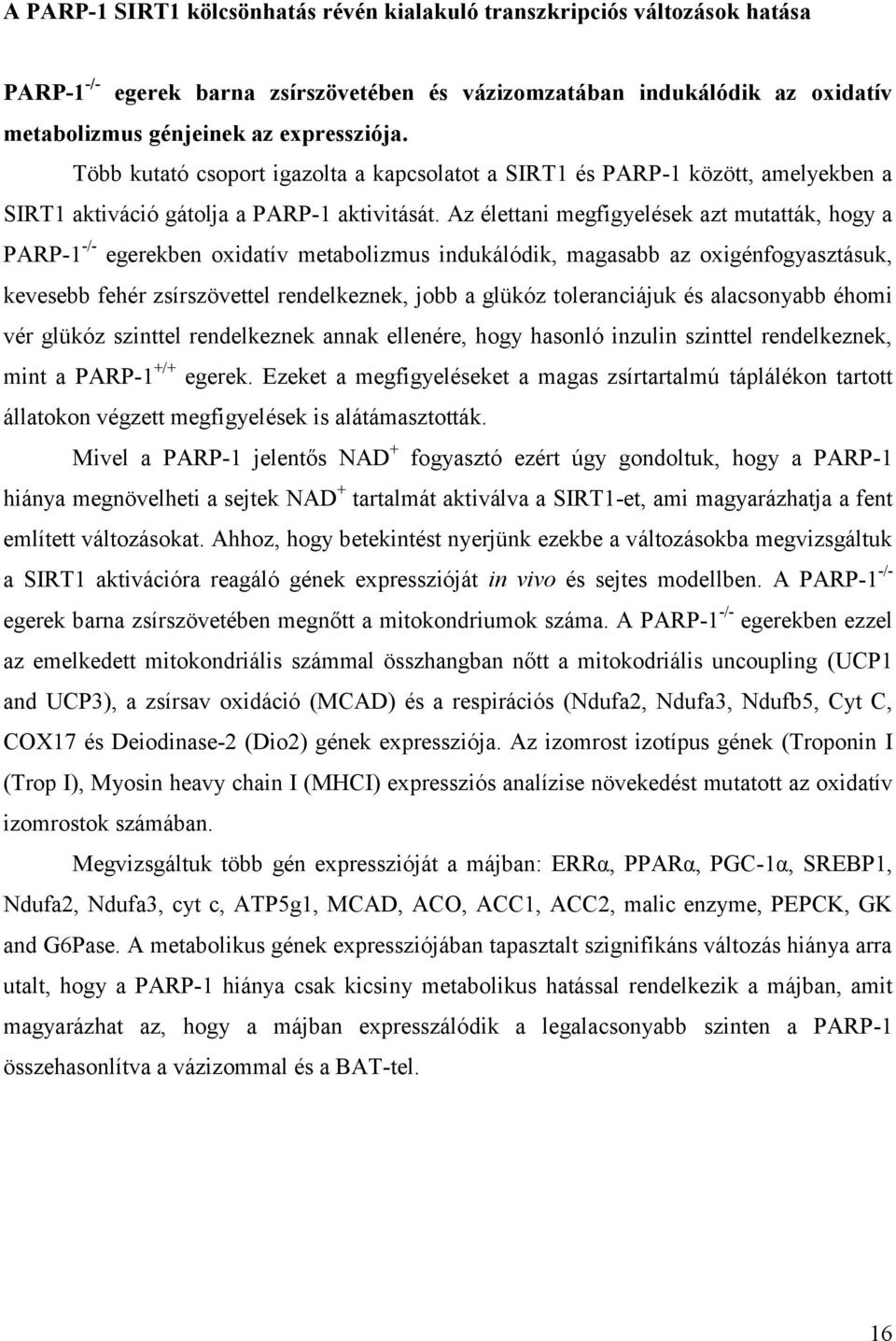 Az élettani megfigyelések azt mutatták, hogy a PARP-1 -/- egerekben oxidatív metabolizmus indukálódik, magasabb az oxigénfogyasztásuk, kevesebb fehér zsírszövettel rendelkeznek, jobb a glükóz