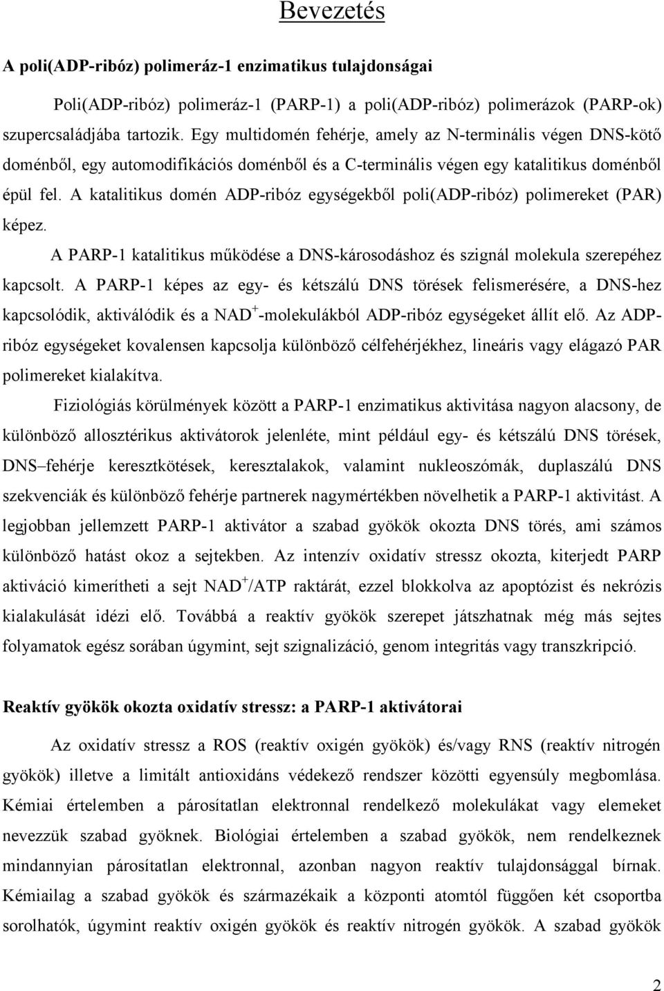 A katalitikus domén ADP-ribóz egységekből poli(adp-ribóz) polimereket (PAR) képez. A PARP-1 katalitikus működése a DNS-károsodáshoz és szignál molekula szerepéhez kapcsolt.