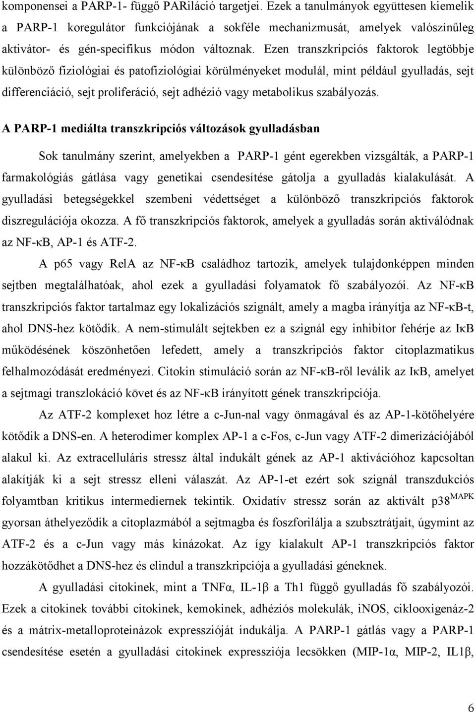 Ezen transzkripciós faktorok legtöbbje különböző fiziológiai és patofiziológiai körülményeket modulál, mint például gyulladás, sejt differenciáció, sejt proliferáció, sejt adhézió vagy metabolikus