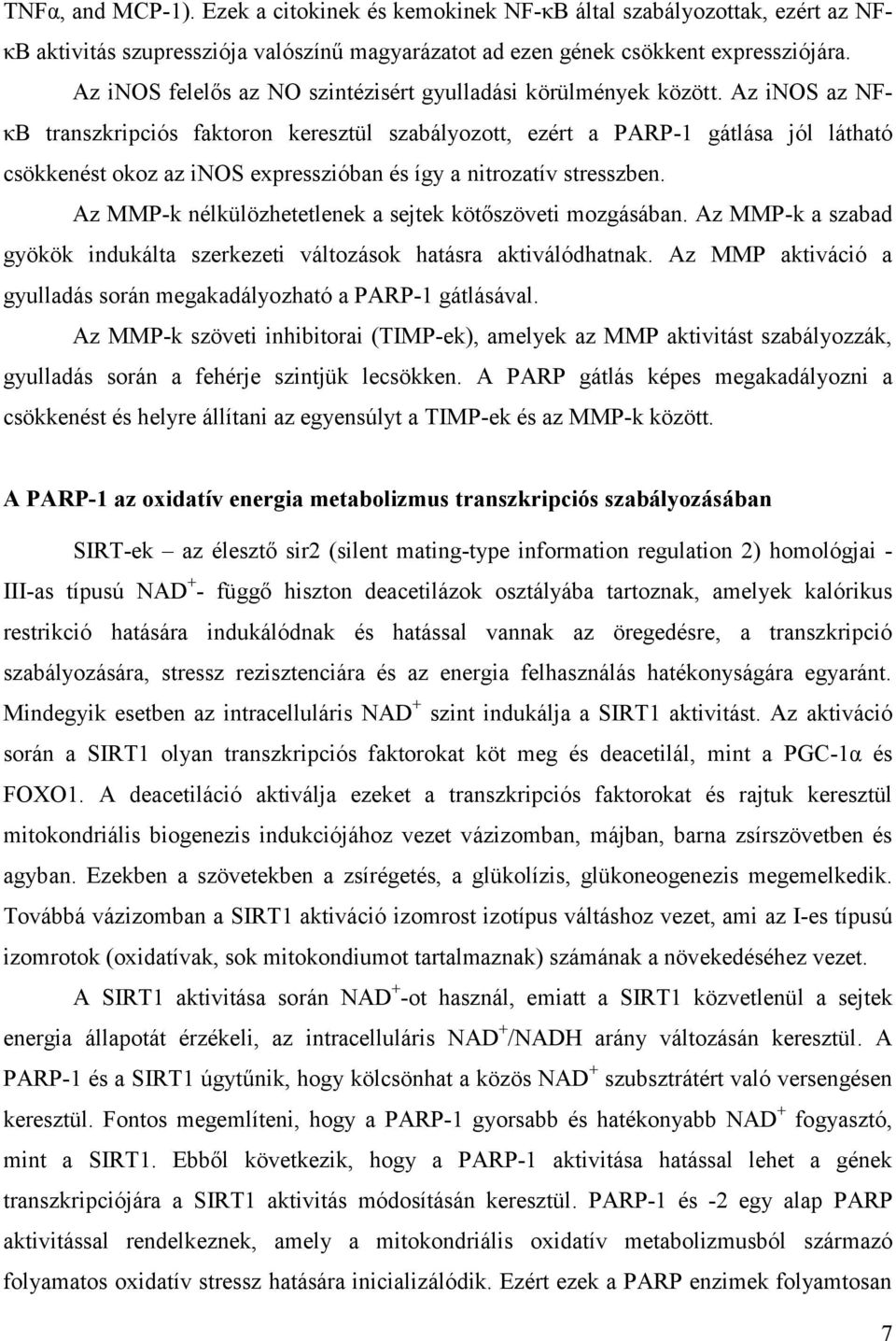 Az inos az NFκB transzkripciós faktoron keresztül szabályozott, ezért a PARP-1 gátlása jól látható csökkenést okoz az inos expresszióban és így a nitrozatív stresszben.