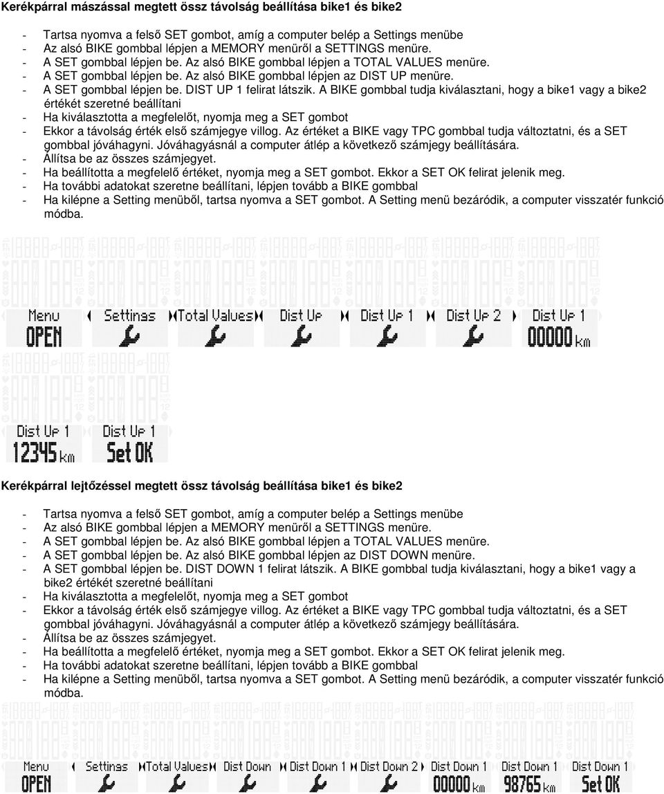 A BIKE gombbal tudja kiválasztani, hogy a bike1 vagy a bike2 értékét szeretné beállítani - Ha kiválasztotta a megfelelőt, nyomja meg a SET gombot - Ekkor a távolság érték első számjegye villog.