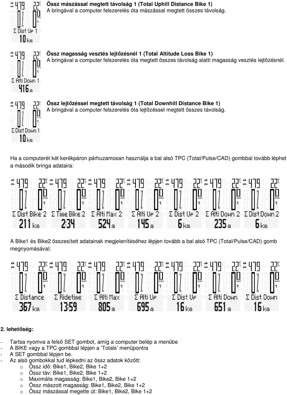 Össz lejtőzéssel megtett távolság 1 (Total Downhill Distance Bike 1) A bringával a computer felszerelés óta lejtőzéssel megtett összes távolság.