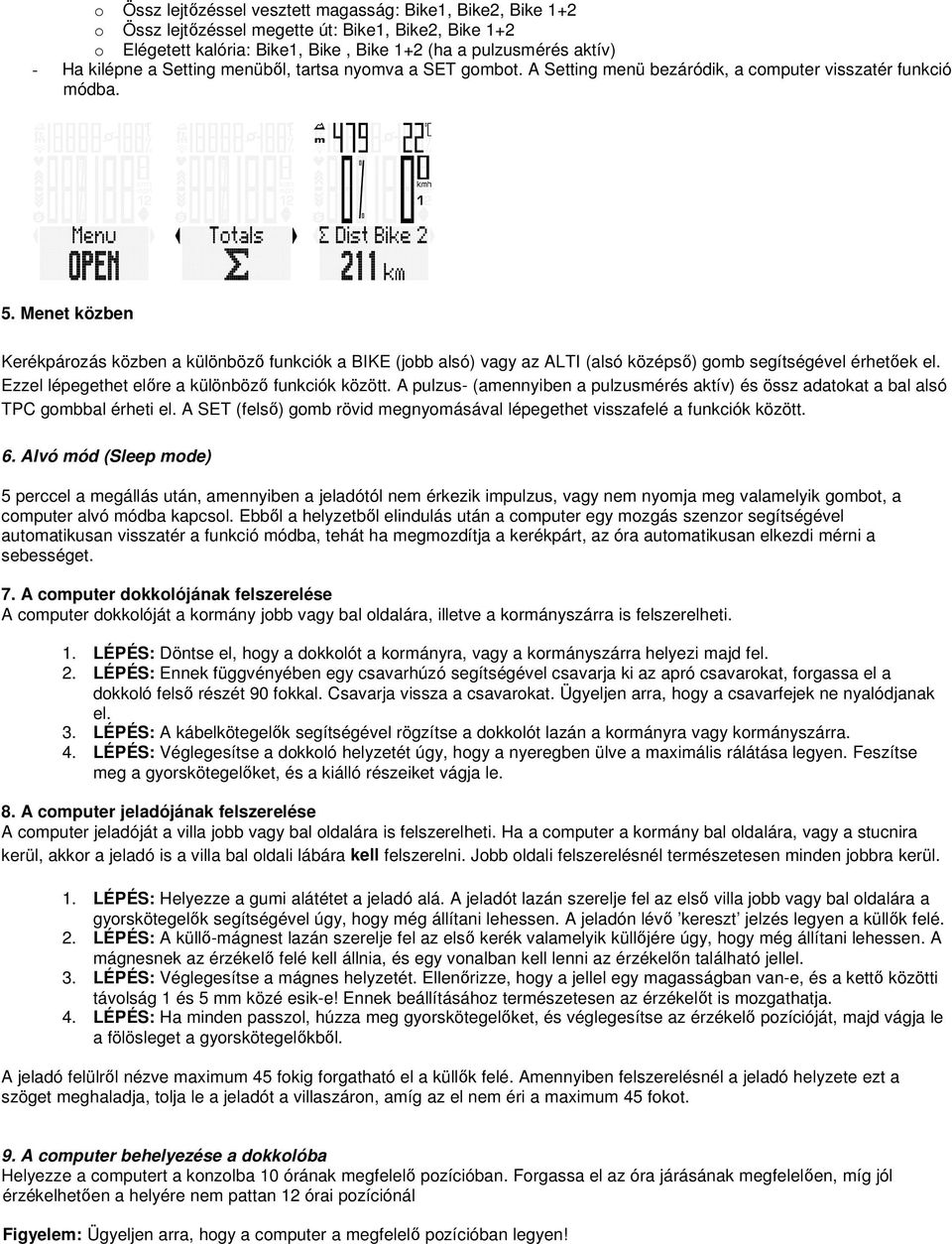 A pulzus- (amennyiben a pulzusmérés aktív) és össz adatokat a bal alsó TPC gombbal érheti el. A SET (felső) gomb rövid megnyomásával lépegethet visszafelé a funkciók között. 6.