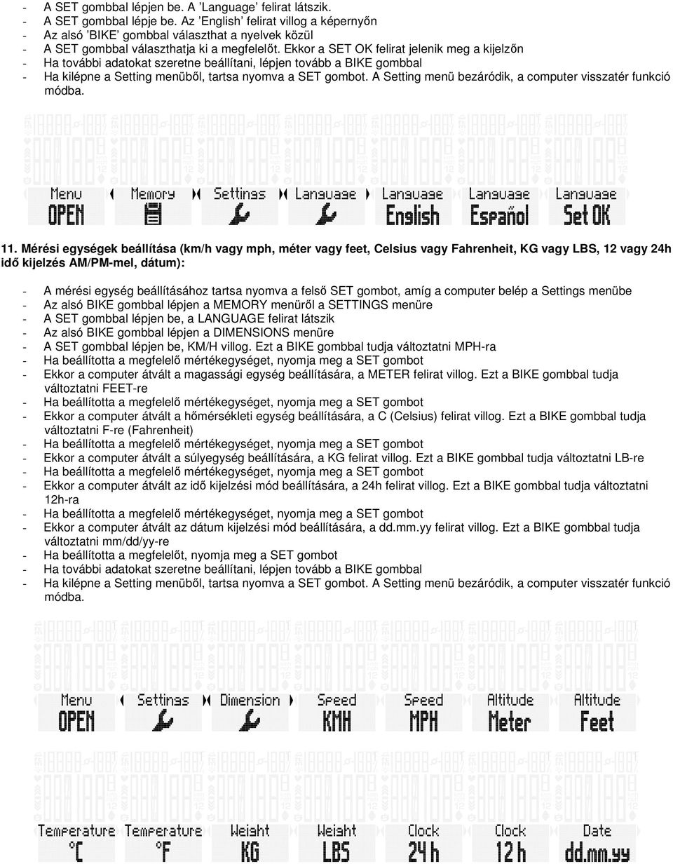 Mérési egységek beállítása (km/h vagy mph, méter vagy feet, Celsius vagy Fahrenheit, KG vagy LBS, 12 vagy 24h idő kijelzés AM/PM-mel, dátum): - A mérési egység beállításához tartsa nyomva a felső SET