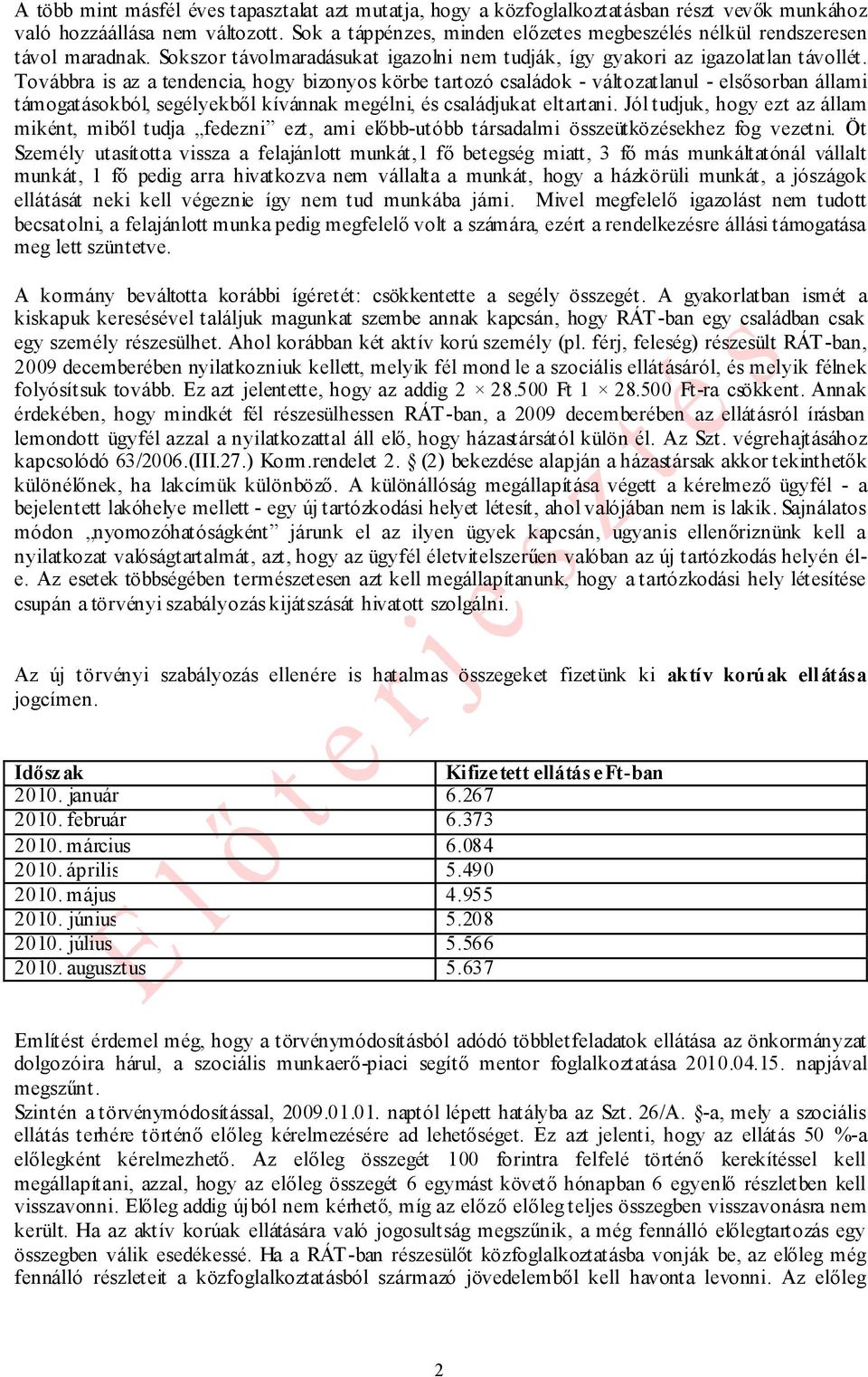 Továbbra is az a tendencia, hogy bizonyos körbe tartozó családok - változatlanul - elsősorban állami támogatásokból, segélyekből kívánnak megélni, és családjukat eltartani.