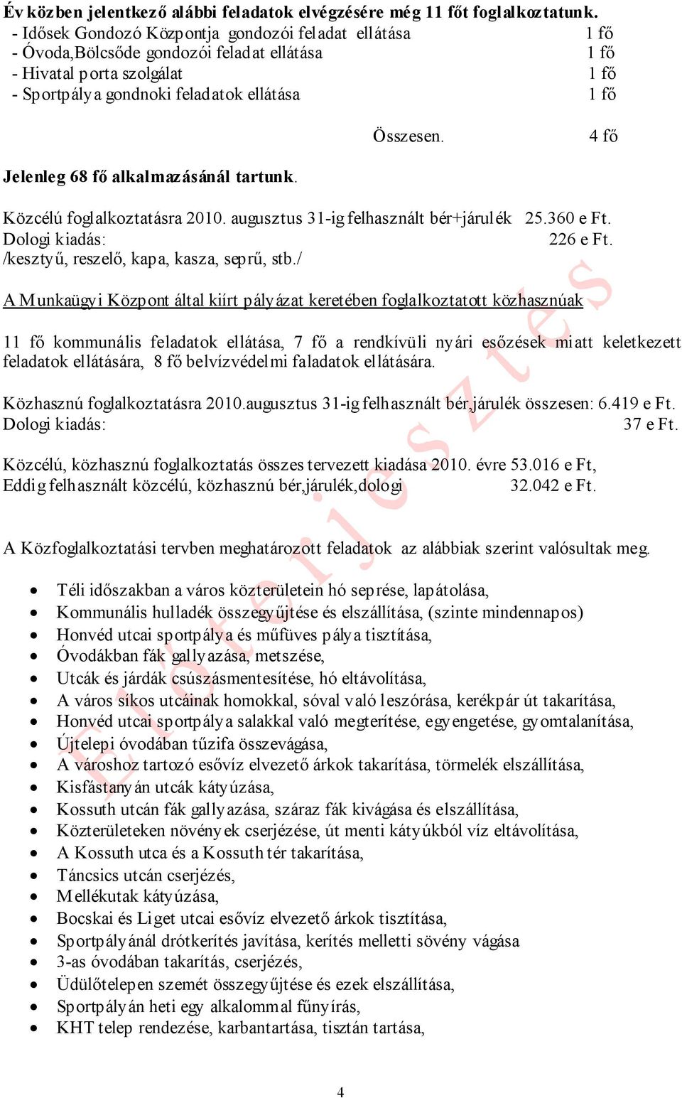 4 fő Jelenleg 68 fő alkalmazásánál tartunk. Közcélú foglalkoztatásra 2010. augusztus 31-ig felhasznált bér+járulék 25.360 e Ft. Dologi kiadás: 226 e Ft. /kesztyű, reszelő, kapa, kasza, seprű, stb.