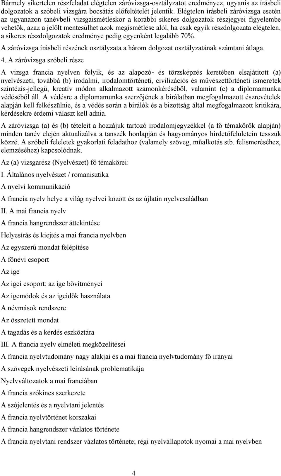 egyik részdolgozata elégtelen, a sikeres részdolgozatok eredménye pedig egyenként legalább 70%. A záróvizsga írásbeli részének osztályzata a három dolgozat osztályzatának számtani átlaga. 4.