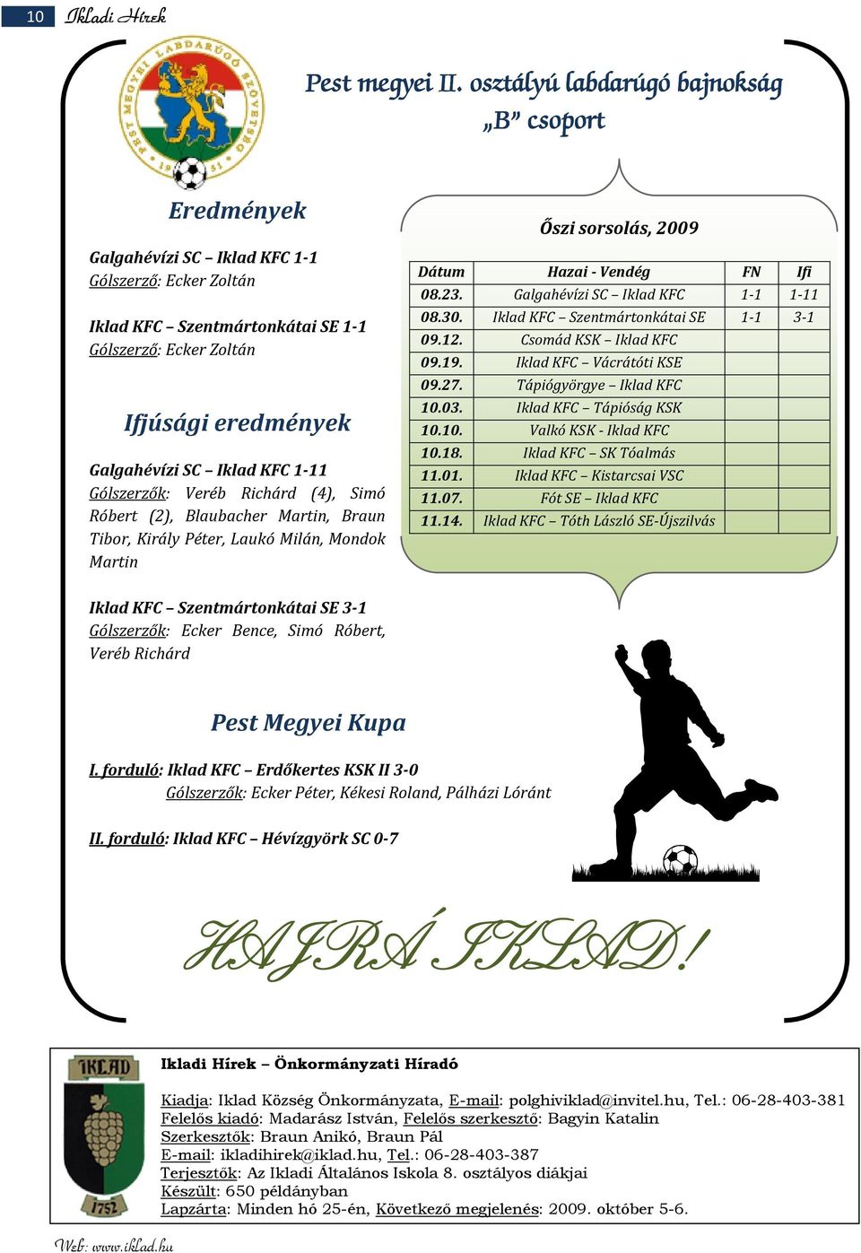 Iklad KFC 1-11 Gólszerzők: eréb Richárd (4), Simó Róbert (2), Blaubacher Martin, Braun Tibor, Király Péter, Laukó Milán, Mondok Martin Őszi sorsolás, 2009 Dátum Hazai - endég FN Ifi 08.23.