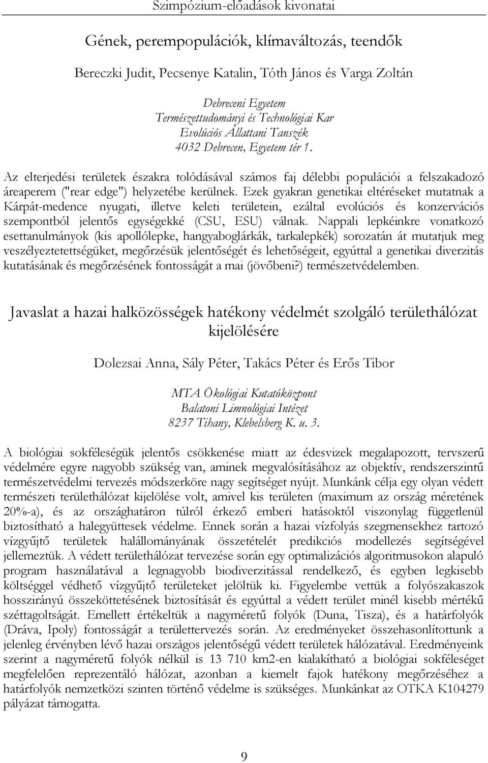 Ezek gyakran genetikai eltéréseket mutatnak a Kárpát-medence nyugati, illetve keleti területein, ezáltal evolúciós és konzervációs szempontból jelentős egységekké (CSU, ESU) válnak.