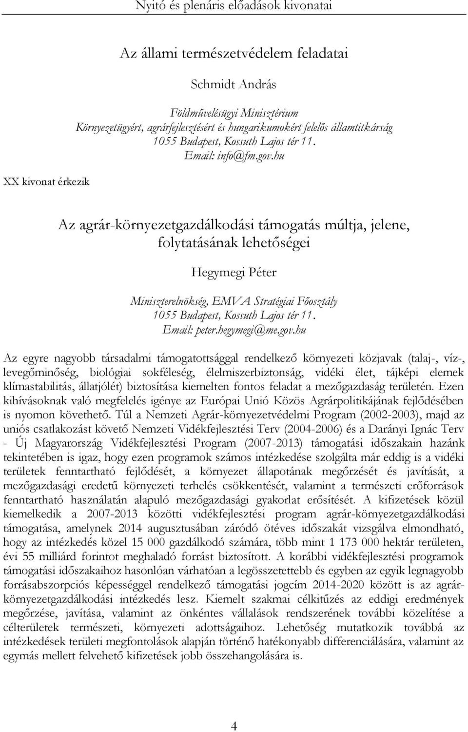 hu Az agrár-környezetgazdálkodási támogatás múltja, jelene, folytatásának lehetőségei Hegymegi Péter Miniszterelnökség, EMVA Stratégiai Főosztály 1055 Budapest, Kossuth Lajos tér 11. Email: peter.