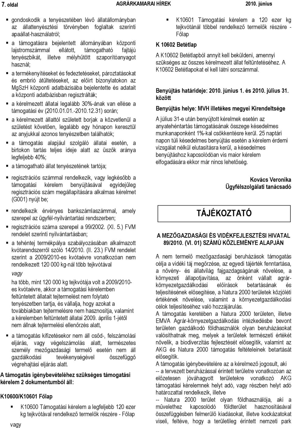 ellátott, támogatható fajtájú tenyészbikát, illetve mélyhőtött szaporítóanyagot használ; a termékenyítéseket és fedeztetéseket, pároztatásokat és embrió átültetéseket, az elıírt bizonylatokon az