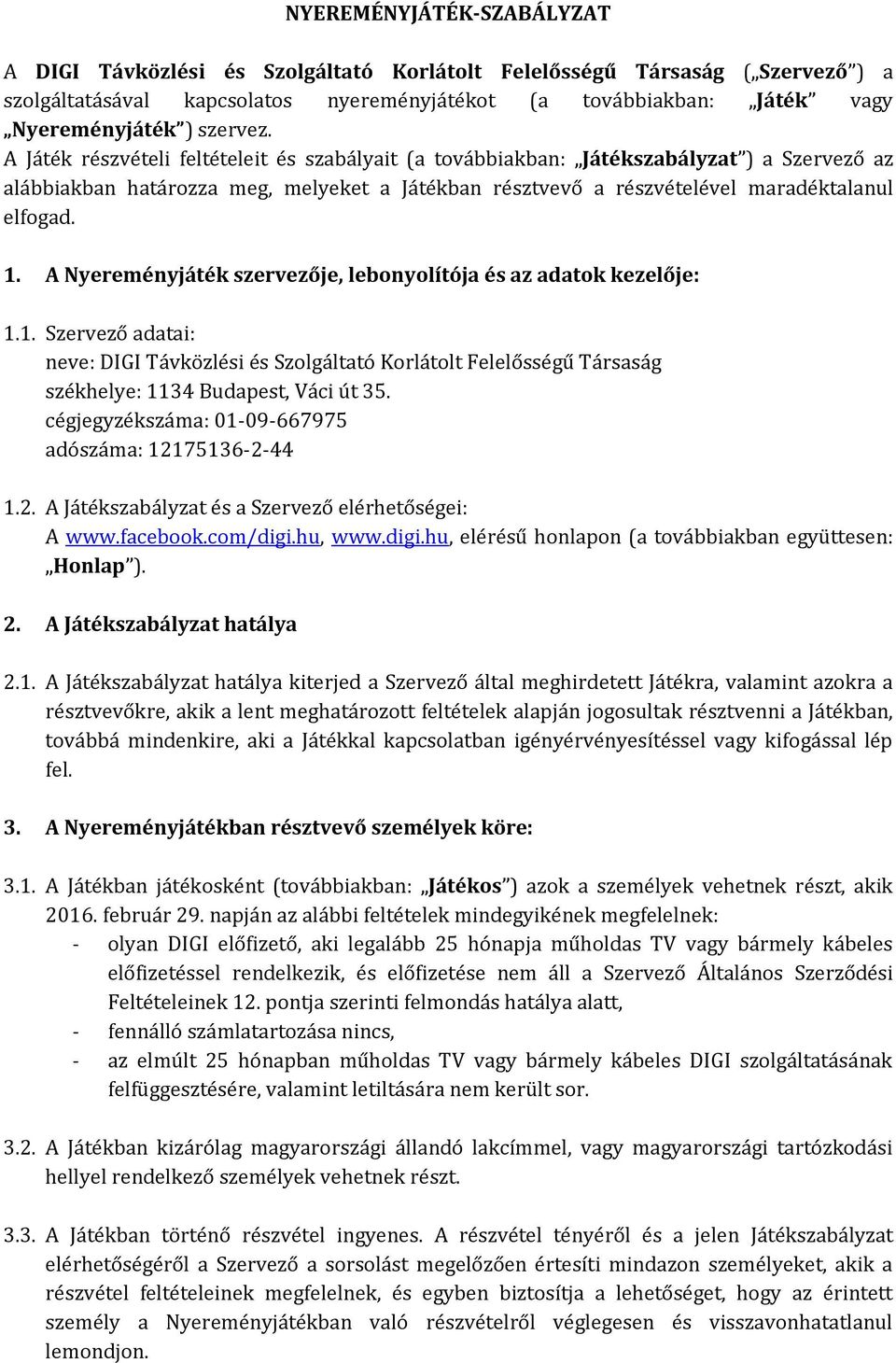 1. A Nyereményjáték szervezője, lebonyolítója és az adatok kezelője: 1.1. Szervező adatai: neve: DIGI Távközlési és Szolgáltató Korlátolt Felelősségű Társaság székhelye: 1134 Budapest, Váci út 35.