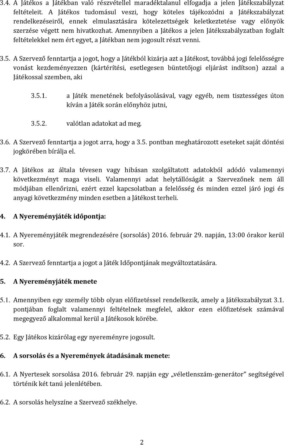 Amennyiben a Játékos a jelen Játékszabályzatban foglalt feltételekkel nem ért egyet, a Játékban nem jogosult részt venni. 3.5.