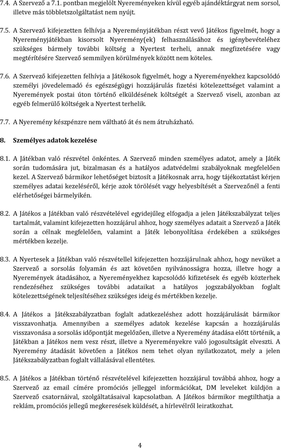 költség a Nyertest terheli, annak megfizetésére vagy megtérítésére Szervező semmilyen körülmények között nem köteles. 7.6.