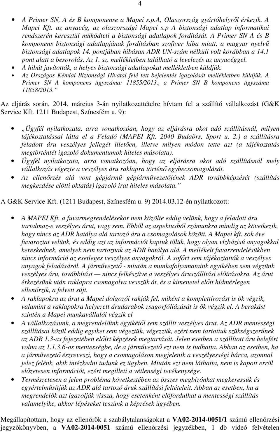 A Primer SN A és B komponens biztonsági adatlapjának fordításban szoftver hiba miatt, a magyar nyelvű biztonsági adatlapok 14. pontjában hibásan ADR UN-szám nélküli volt korábban a 14.