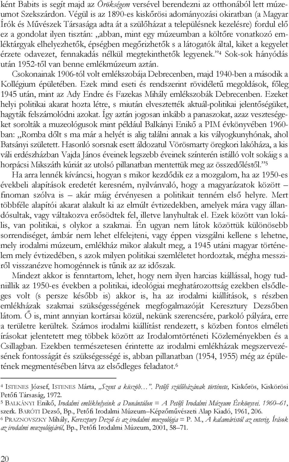 múzeumban a költőre vonatkozó emléktárgyak elhelyezhetők, épségben megőrizhetők s a látogatók által, kiket a kegyelet érzete odavezet, fennakadás nélkül megtekinthetők legyenek.