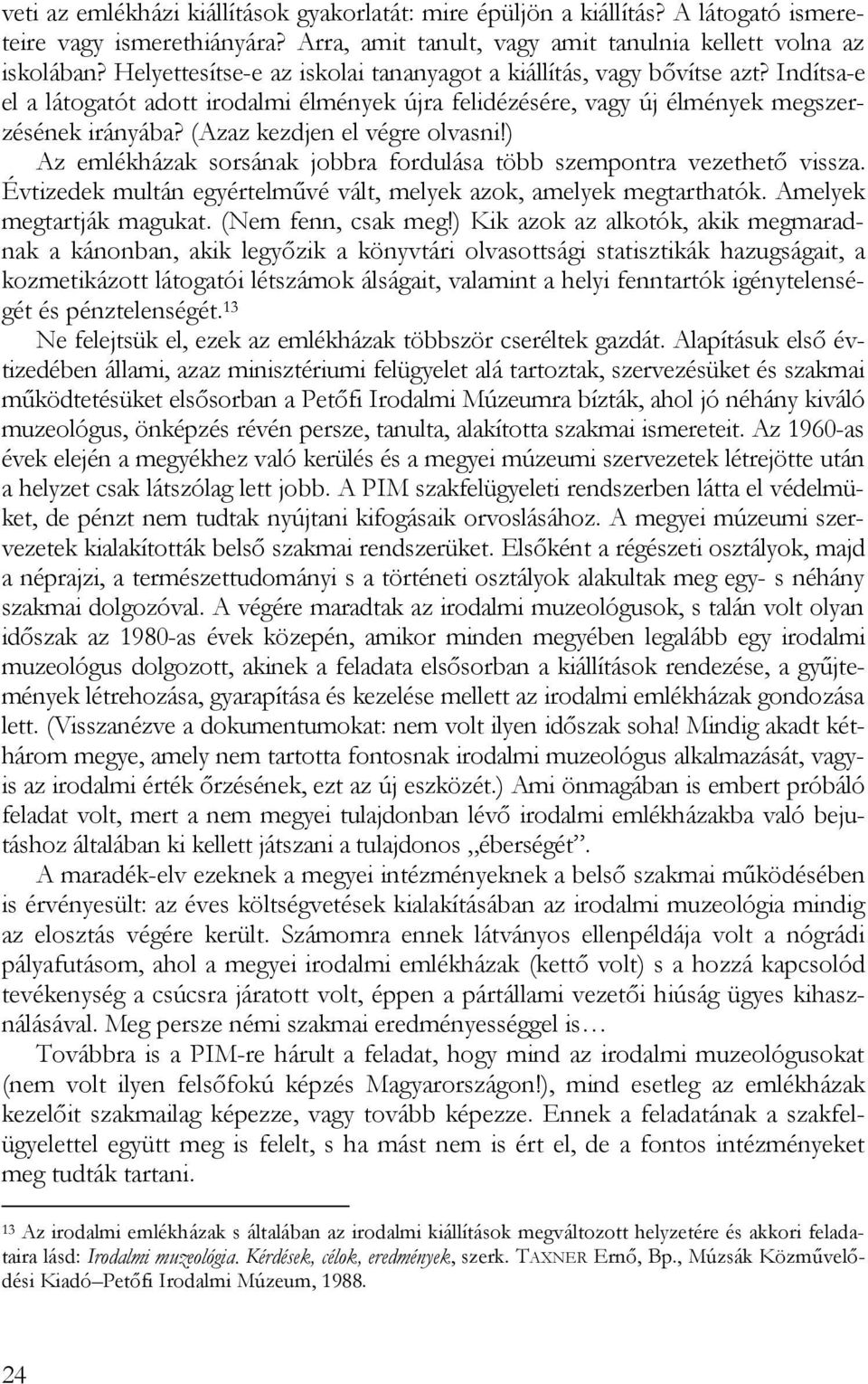 (Azaz kezdjen el végre olvasni!) Az emlékházak sorsának jobbra fordulása több szempontra vezethető vissza. Évtizedek multán egyértelművé vált, melyek azok, amelyek megtarthatók.