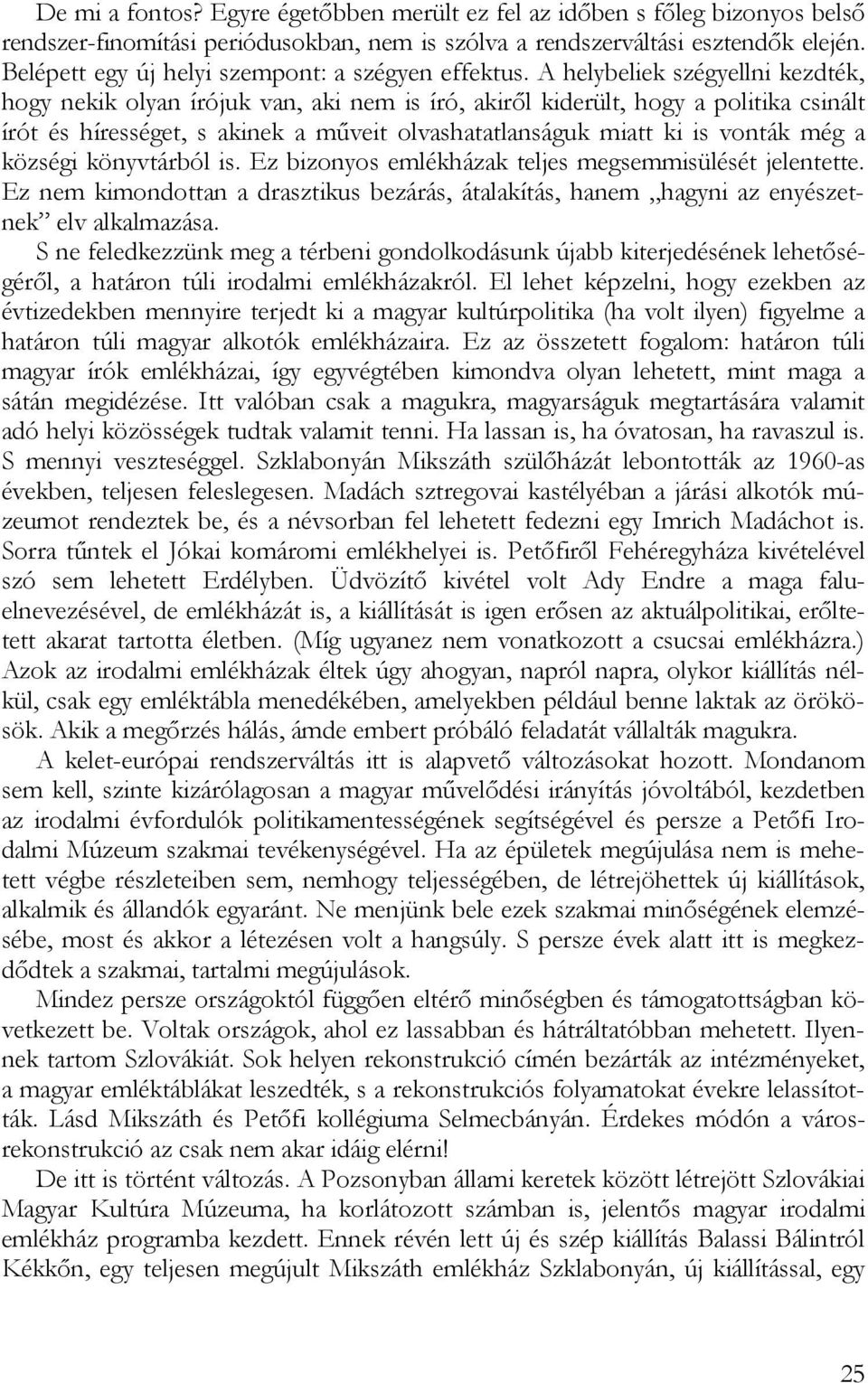 A helybeliek szégyellni kezdték, hogy nekik olyan írójuk van, aki nem is író, akiről kiderült, hogy a politika csinált írót és hírességet, s akinek a műveit olvashatatlanságuk miatt ki is vonták még