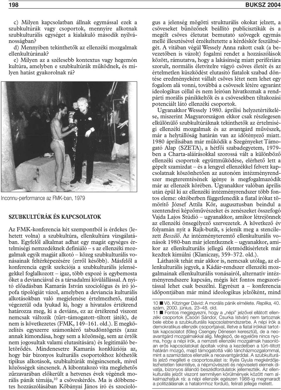 Inconnu-performance az FMK-ban, 1979 SZUBKULTÚRÁK ÉS KAPCSOLATOK Az FMK-konferencia két szempontból is érdekes (lehetett volna) a szubkultúra, ellenkultúra vizsgálatában.