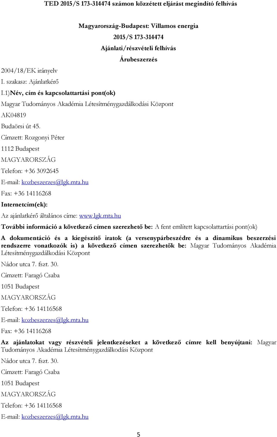 AK04819 Budaörsi út 45. Címzett: Rozgonyi Péter 1112 Budapest MAGYARORSZÁG Telefon: +36 3092645 E-mail: kozbeszerzes@lgk.mta.hu Fax: +36 14116268 Internetcím(ek): Az ajánlatkérő általános címe: www.