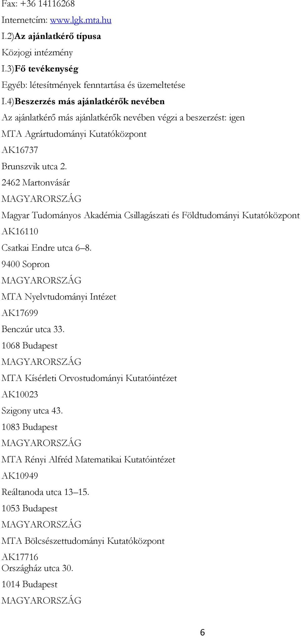 2462 Martonvásár MAGYARORSZÁG Magyar Tudományos Akadémia Csillagászati és Földtudományi Kutatóközpont AK16110 Csatkai Endre utca 6 8.