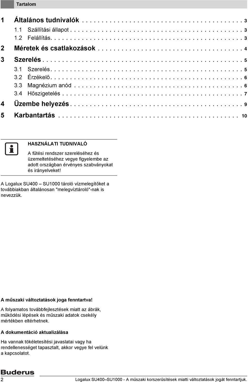 3 Magnézium anód........................................... 6 3.4 Hőszigetelés.............................................. 7 4 Üzembe helyezés............................................ 9 5 Karbantartás.