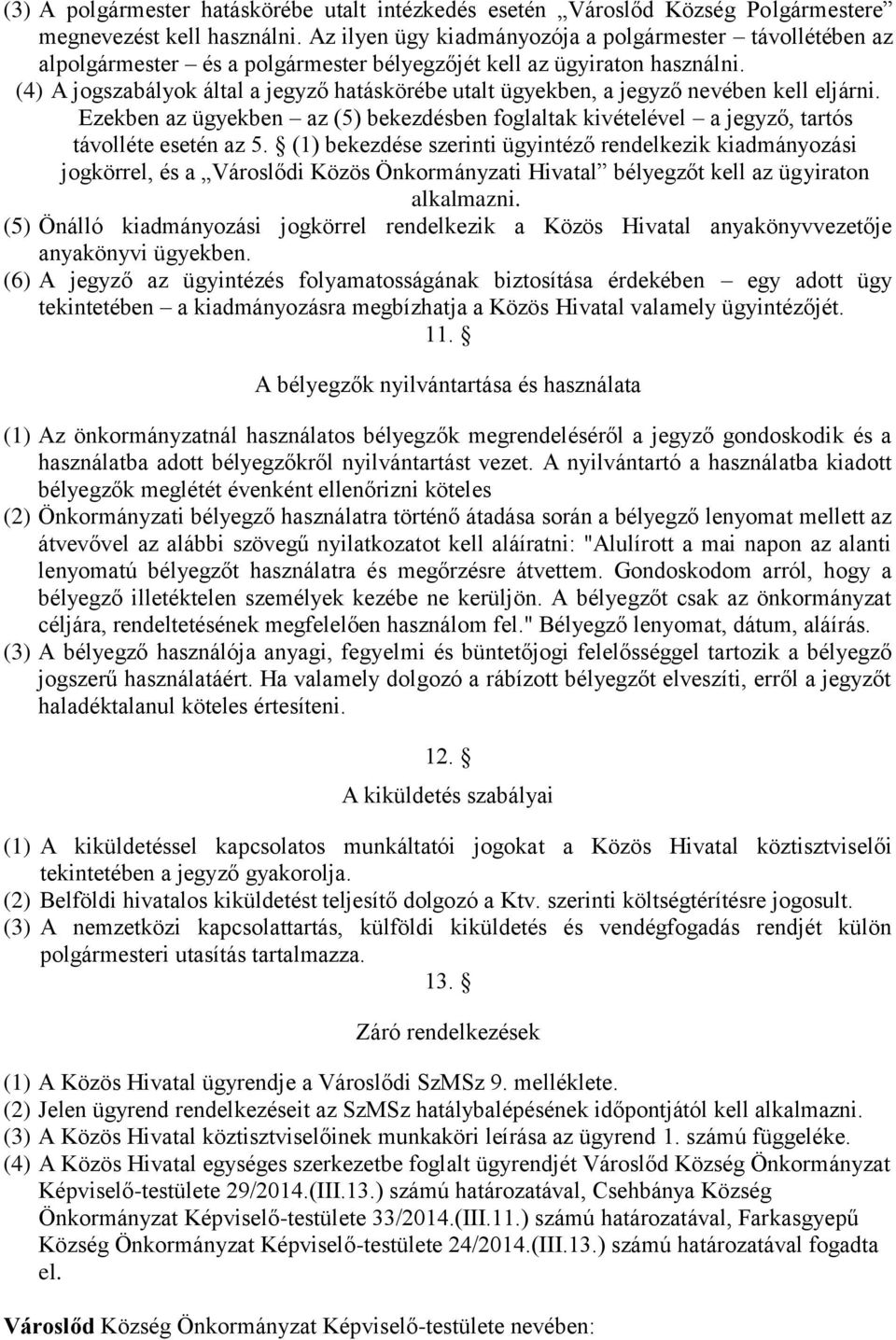 (4) A jogszabályok által a hatáskörébe utalt ügyekben, a nevében kell eljárni. Ezekben az ügyekben az (5) bekezdésben foglaltak kivételével a, tartós távolléte esetén az 5.