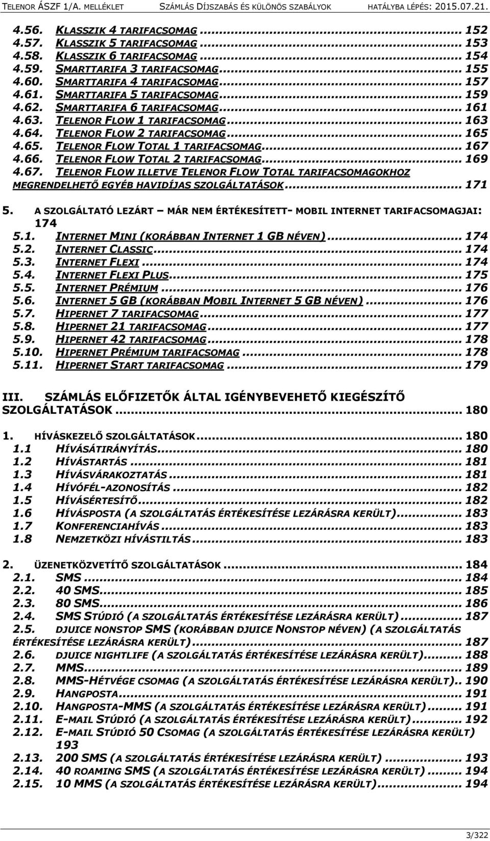 .. 167 4.66. TELENOR FLOW TOTAL 2 TARIFACSOMAG... 169 4.67. TELENOR FLOW ILLETVE TELENOR FLOW TOTAL TARIFACSOMAGOKHOZ MEGRENDELHETŐ EGYÉB HAVIDÍJAS SZOLGÁLTATÁSOK... 171 5.