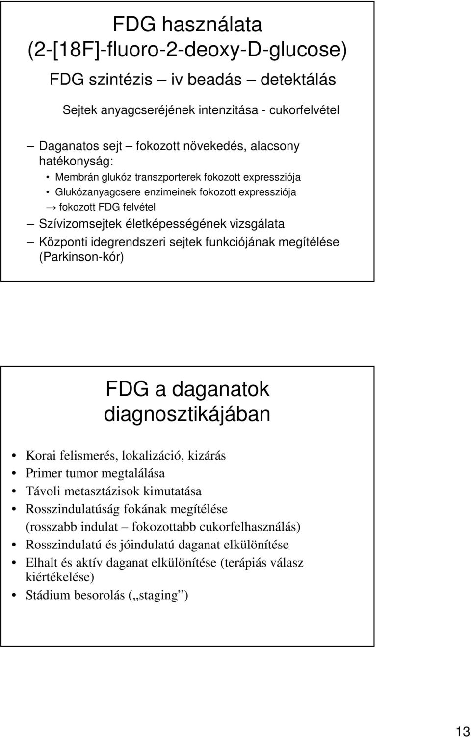 funkciójának megítélése (Parkinson-kór) FDG a daganatok diagnosztikájában Korai felismerés, lokalizáció, kizárás Primer tumor megtalálása Távoli metasztázisok kimutatása Rosszindulatúság fokának