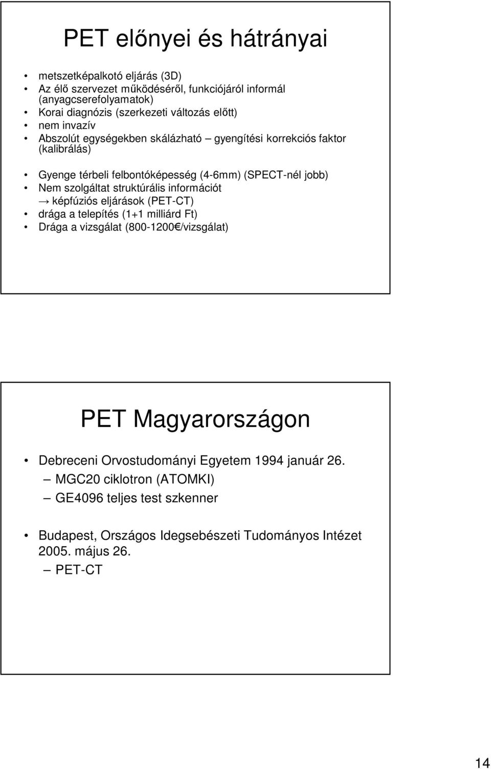 szolgáltat struktúrális információt képfúziós eljárások (PET-CT) drága a telepítés (1+1 milliárd Ft) Drága a vizsgálat (800-1200 /vizsgálat) PET Magyarországon