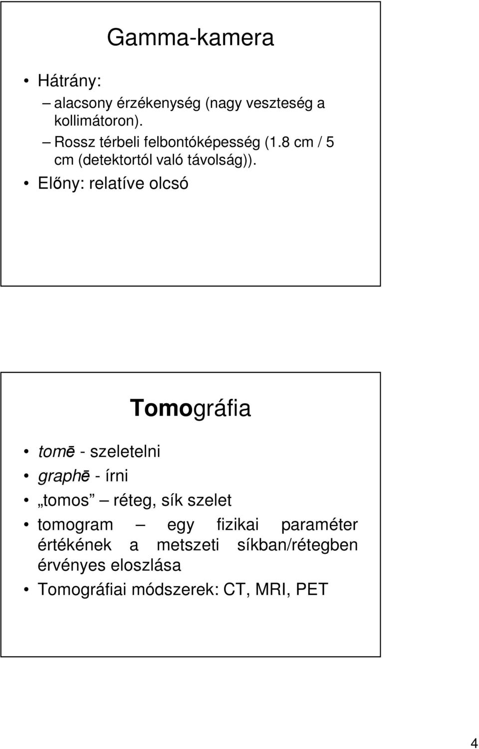 Előny: relatíve olcsó Gamma-kamera tomē - szeletelni graphē - írni Tomográfia tomos réteg,