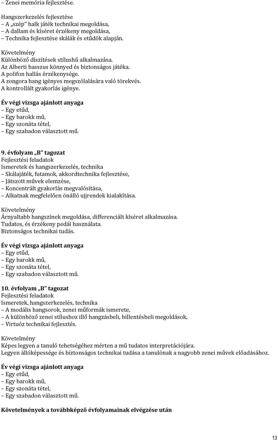 A kontrollált gyakorlás igénye. Év végi vizsga ajánlott anyaga Egy etűd, Egy barokk mű, Egy szonáta tétel, Egy szabadon választott mű. 9.