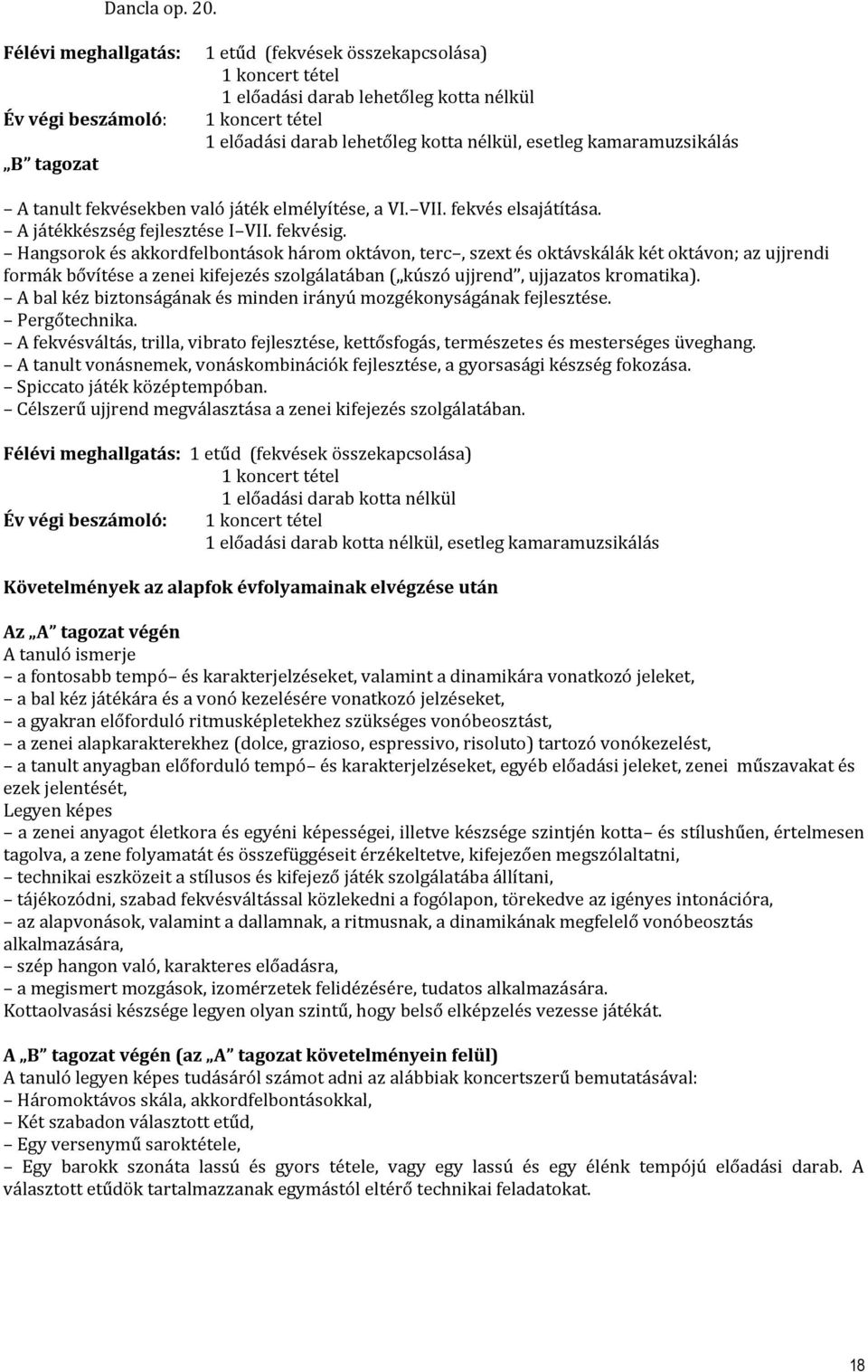 esetleg kamaramuzsikálás A tanult fekvésekben való játék elmélyítése, a VI. VII. fekvés elsajátítása. A játékkészség fejlesztése I VII. fekvésig.