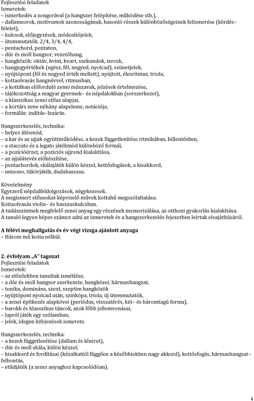 moll hangsor, vezetőhang, hangközök: oktáv, kvint, kvart, szekundok, tercek, hangjegyértékek (egész, fél, negyed, nyolcad), szünetjelek, nyújtópont (fél és negyed érték mellett), nyújtott,