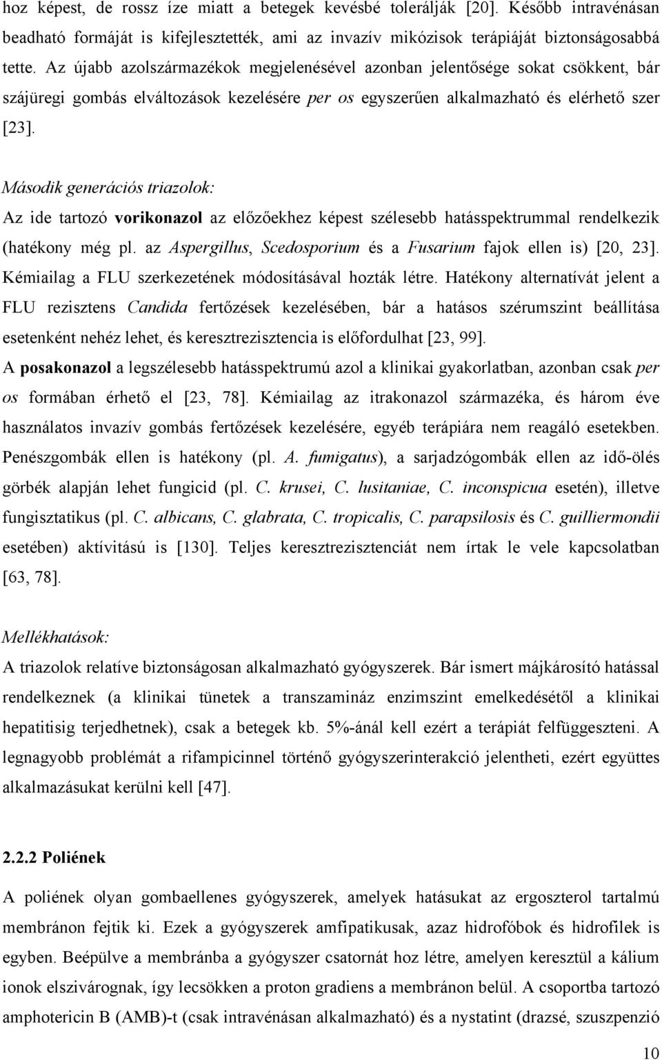 Második generációs triazolok: Az ide tartozó vorikonazol az előzőekhez képest szélesebb hatásspektrummal rendelkezik (hatékony még pl.