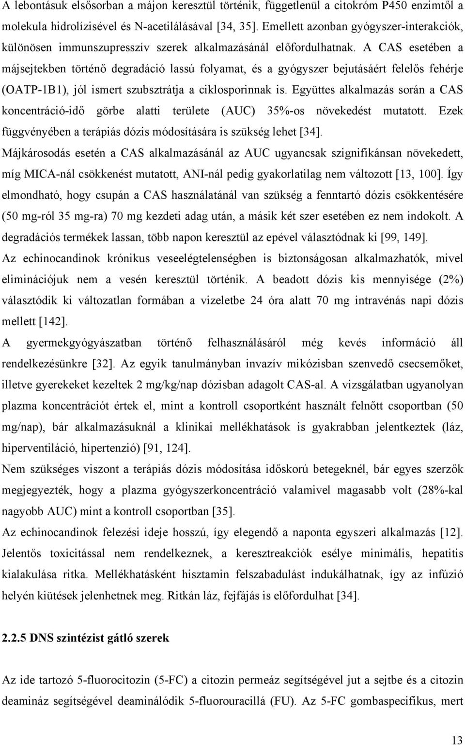 A CAS esetében a májsejtekben történő degradáció lassú folyamat, és a gyógyszer bejutásáért felelős fehérje (OATP-1B1), jól ismert szubsztrátja a ciklosporinnak is.