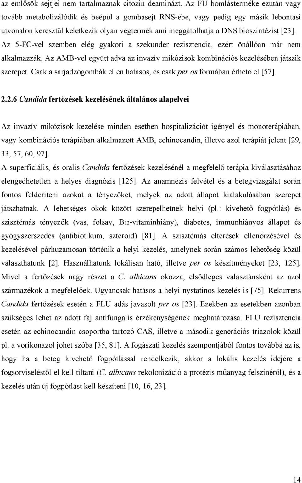 bioszintézist [23]. Az 5-FC-vel szemben elég gyakori a szekunder rezisztencia, ezért önállóan már nem alkalmazzák. Az AMB-vel együtt adva az invazív mikózisok kombinációs kezelésében játszik szerepet.