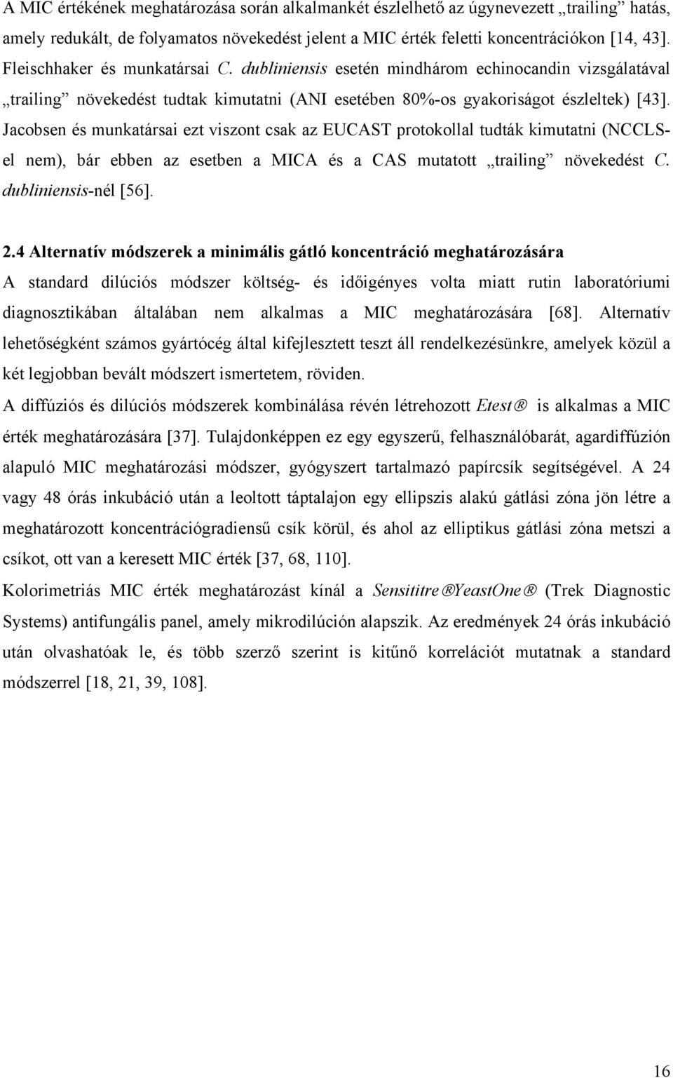 Jacobsen és munkatársai ezt viszont csak az EUCAST protokollal tudták kimutatni (NCCLSel nem), bár ebben az esetben a MICA és a CAS mutatott trailing növekedést C. dubliniensis-nél [56]. 2.