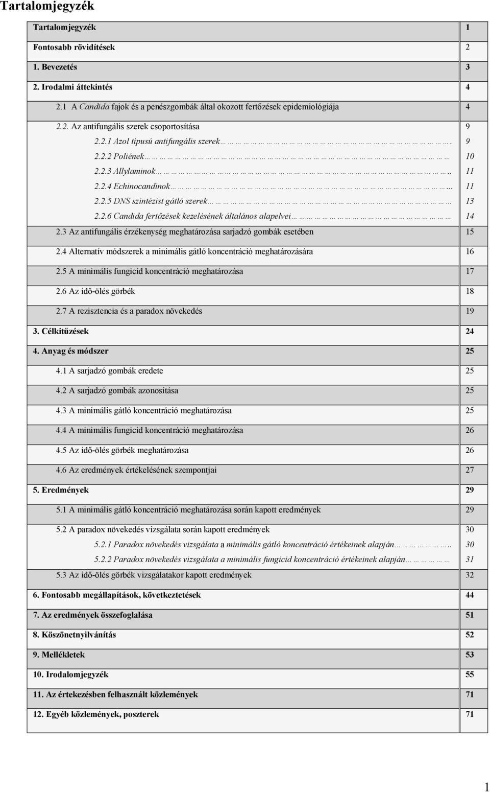 3 Az antifungális érzékenység meghatározása sarjadzó gombák esetében 15 2.4 Alternatív módszerek a minimális gátló koncentráció meghatározására 16 2.