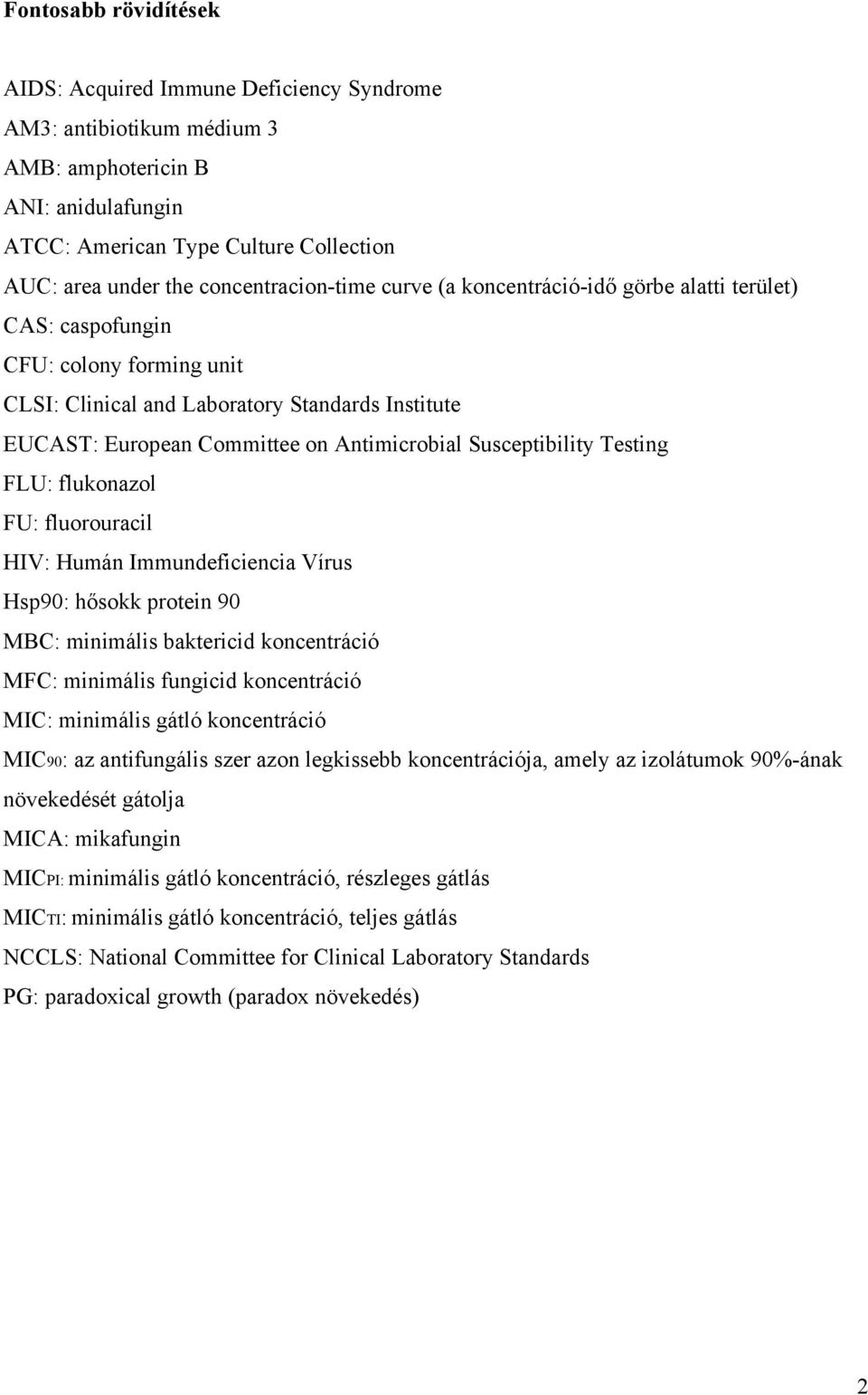 Antimicrobial Susceptibility Testing FLU: flukonazol FU: fluorouracil HIV: Humán Immundeficiencia Vírus Hsp90: hősokk protein 90 MBC: minimális baktericid koncentráció MFC: minimális fungicid