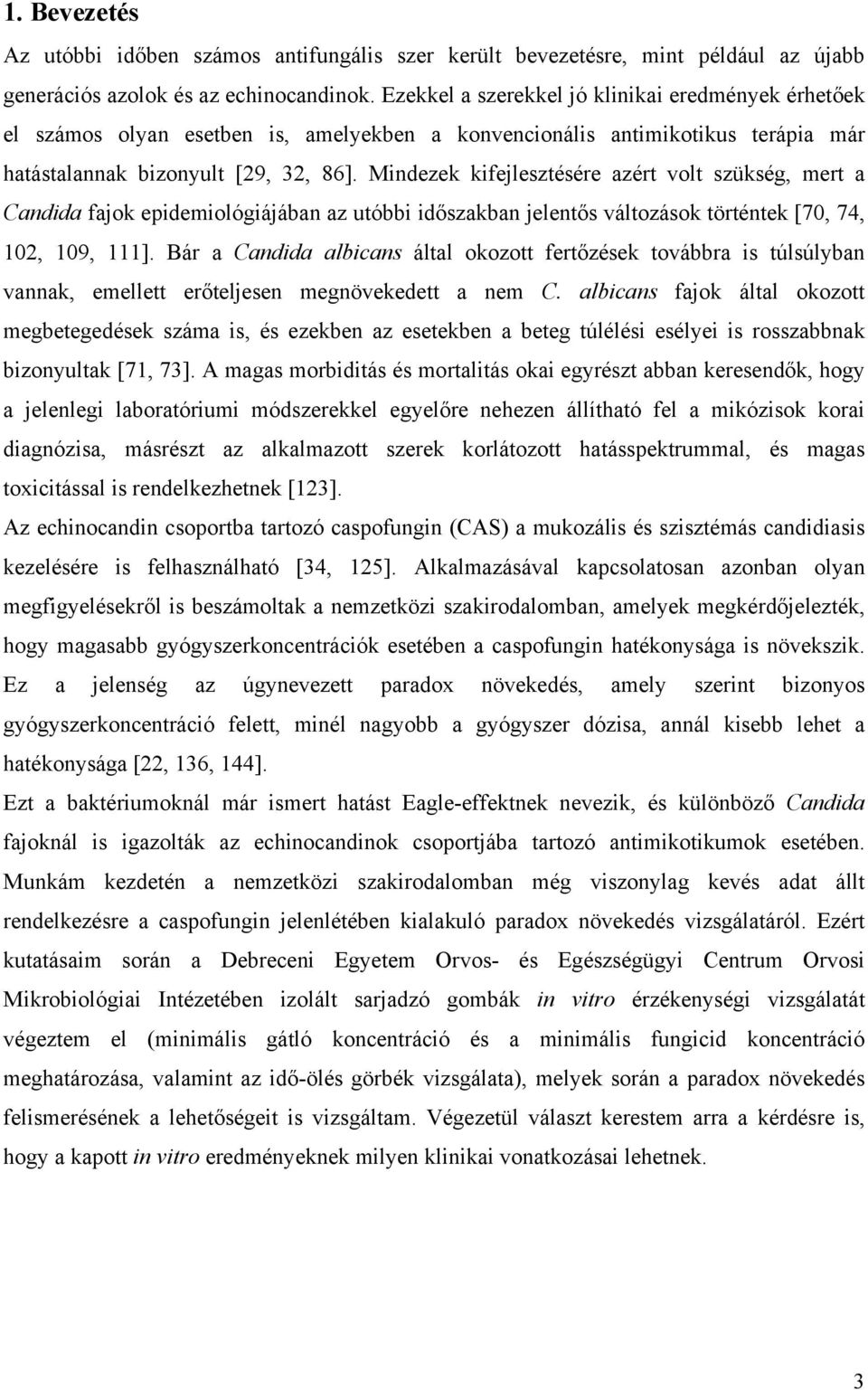 Mindezek kifejlesztésére azért volt szükség, mert a Candida fajok epidemiológiájában az utóbbi időszakban jelentős változások történtek [70, 74, 102, 109, 111].