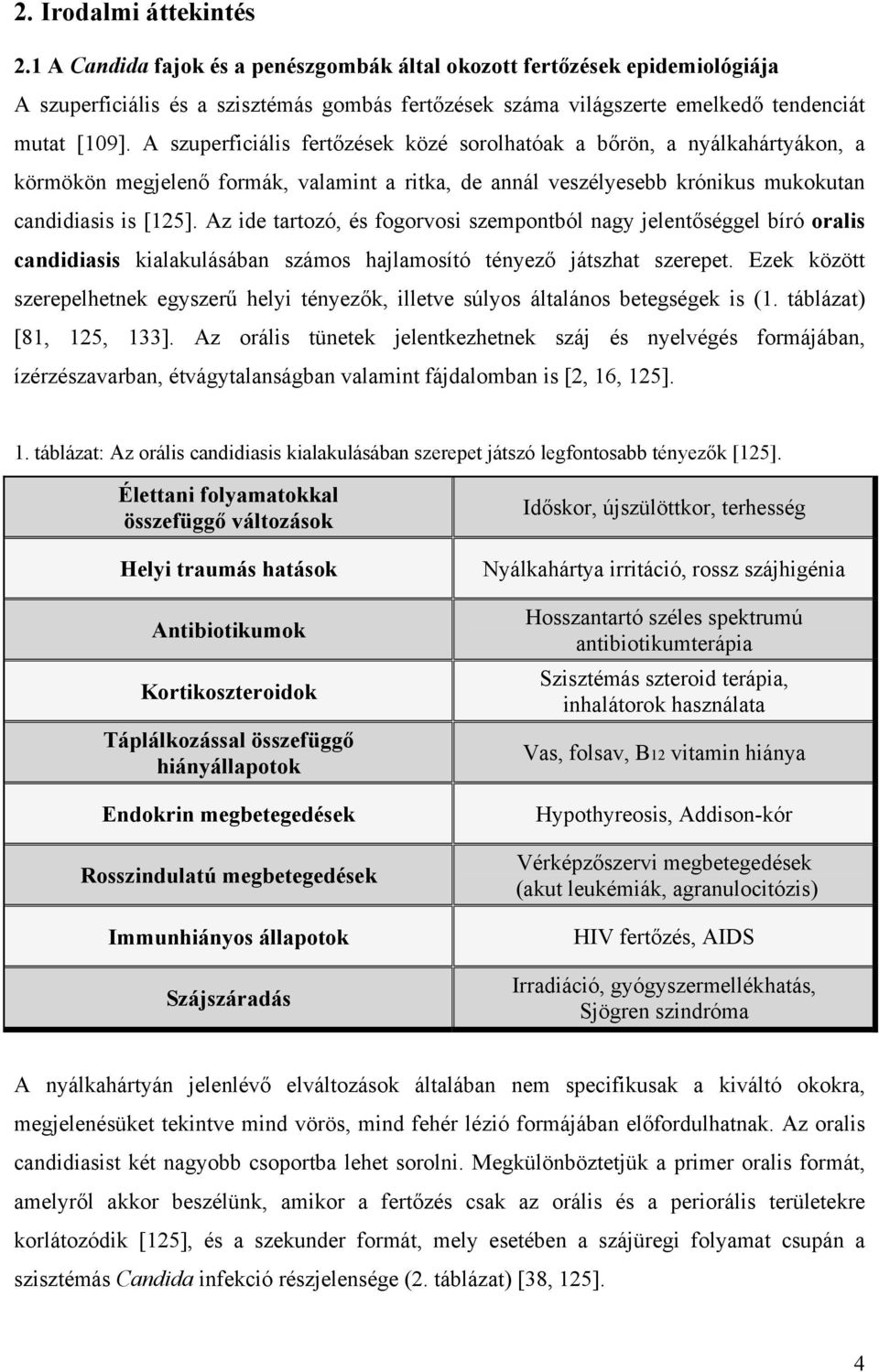 A szuperficiális fertőzések közé sorolhatóak a bőrön, a nyálkahártyákon, a körmökön megjelenő formák, valamint a ritka, de annál veszélyesebb krónikus mukokutan candidiasis is [125].